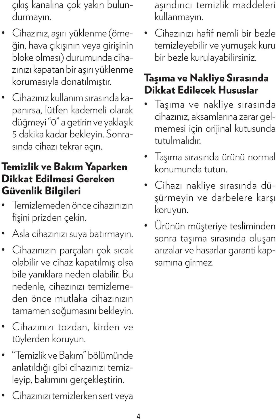 Temizlik ve Bakım Yaparken Dikkat Edilmesi Gereken Güvenlik Bilgileri Temizlemeden önce cihazınızın fişini prizden çekin. Asla cihazınızı suya batırmayın.