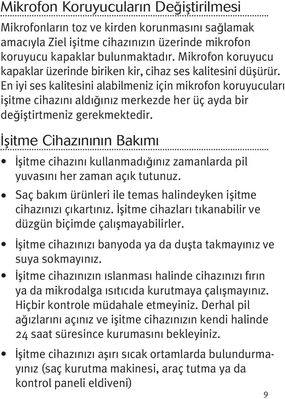 En iyi ses kalitesini alabilmeniz için mikrofon koruyucuları işitme cihazını aldığınız merkezde her üç ayda bir değiştirtmeniz gerekmektedir.