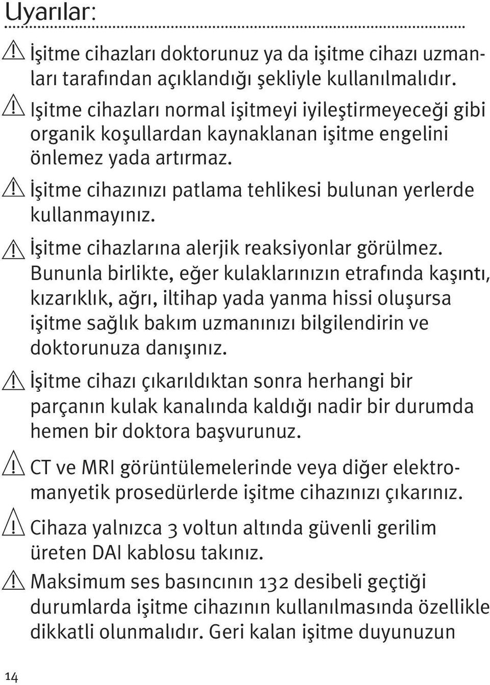 İşitme cihazlarına alerjik reaksiyonlar görülmez.