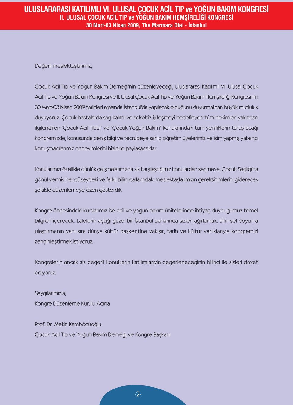 Çocuk hastalarda sa kal m ve sekelsiz iyileflmeyi hedefleyen tüm hekimleri yak ndan ilgilendiren Çocuk Acil T bb ve Çocuk Yo un Bak m konular ndaki tüm yeniliklerin tart fl laca kongremizde,