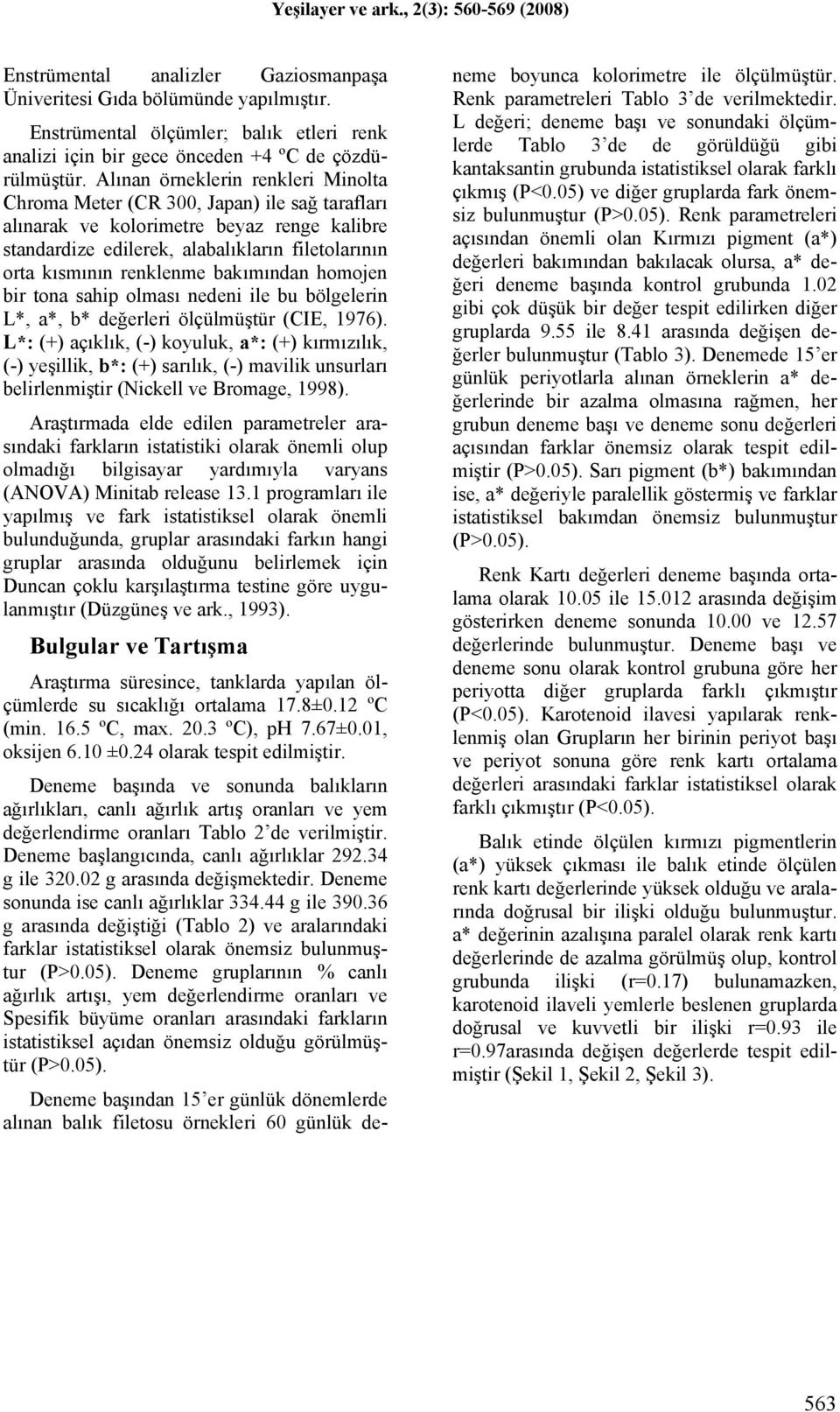 bakımından homojen bir tona sahip olması nedeni ile bu bölgelerin L*, a*, b* değerleri ölçülmüştür (CIE, 1976).