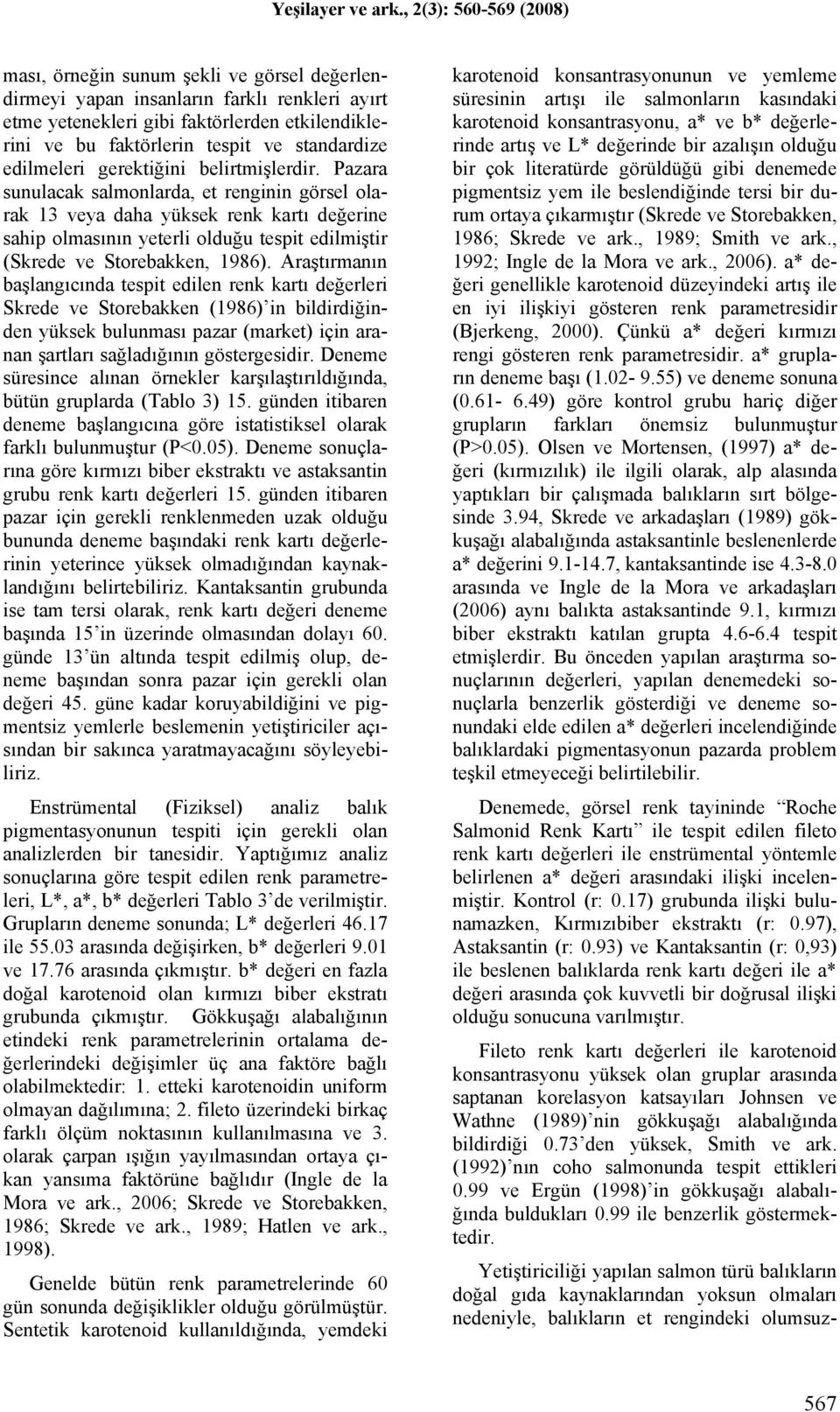 Pazara sunulacak salmonlarda, et renginin görsel olarak 13 veya daha yüksek renk kartı değerine sahip olmasının yeterli olduğu tespit edilmiştir (Skrede ve Storebakken, 1986).