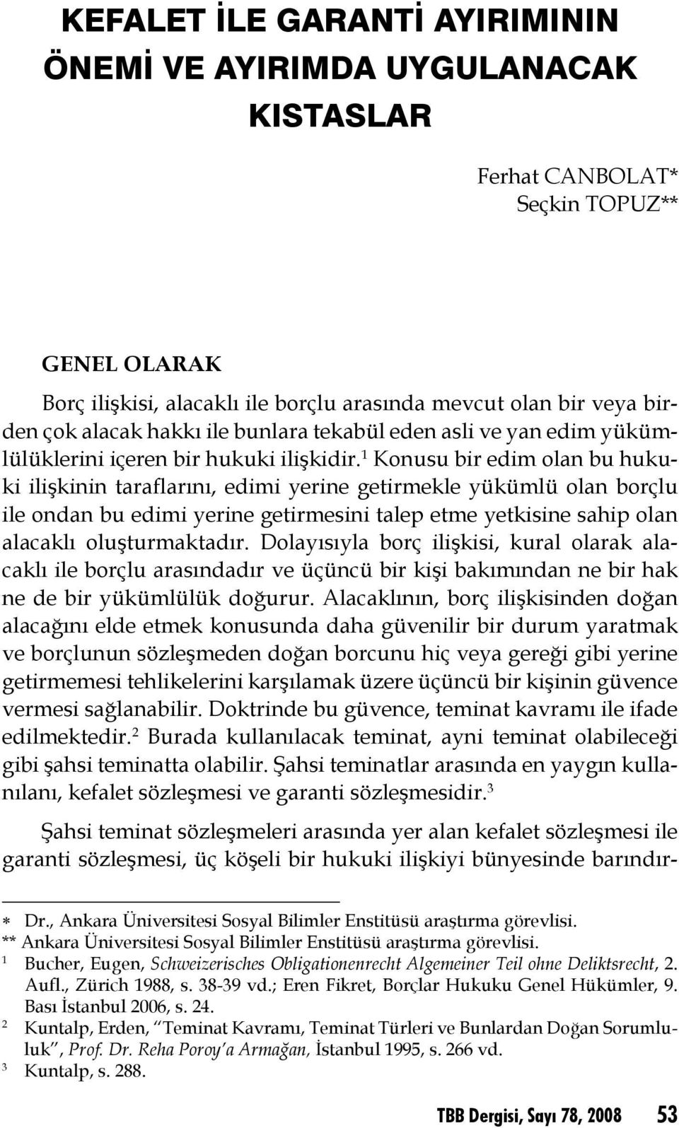 Konusu bir edim olan bu hukuki ilişkinin taraflarını, edimi yerine getirmekle yükümlü olan borçlu ile ondan bu edimi yerine getirmesini talep etme yetkisine sahip olan alacaklı oluşturmaktadır.