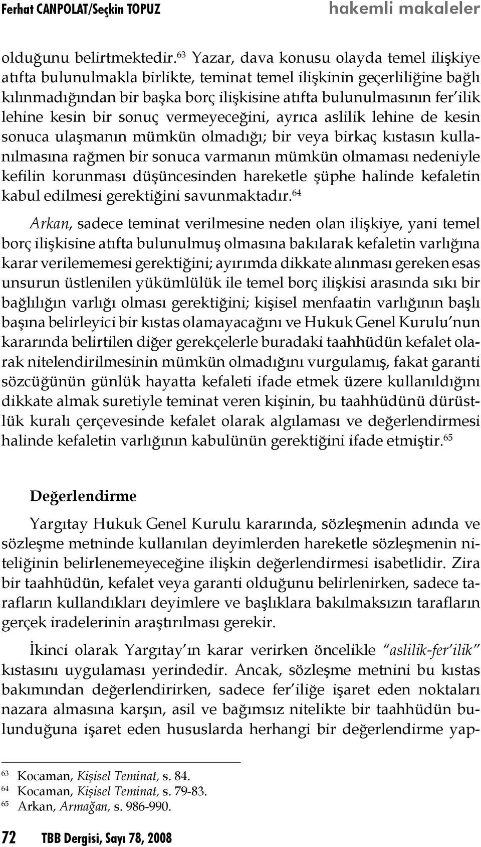 kesin bir sonuç vermeyeceğini, ayrıca aslilik lehine de kesin sonuca ulaşmanın mümkün olmadığı; bir veya birkaç kıstasın kullanılmasına rağmen bir sonuca varmanın mümkün olmaması nedeniyle kefilin