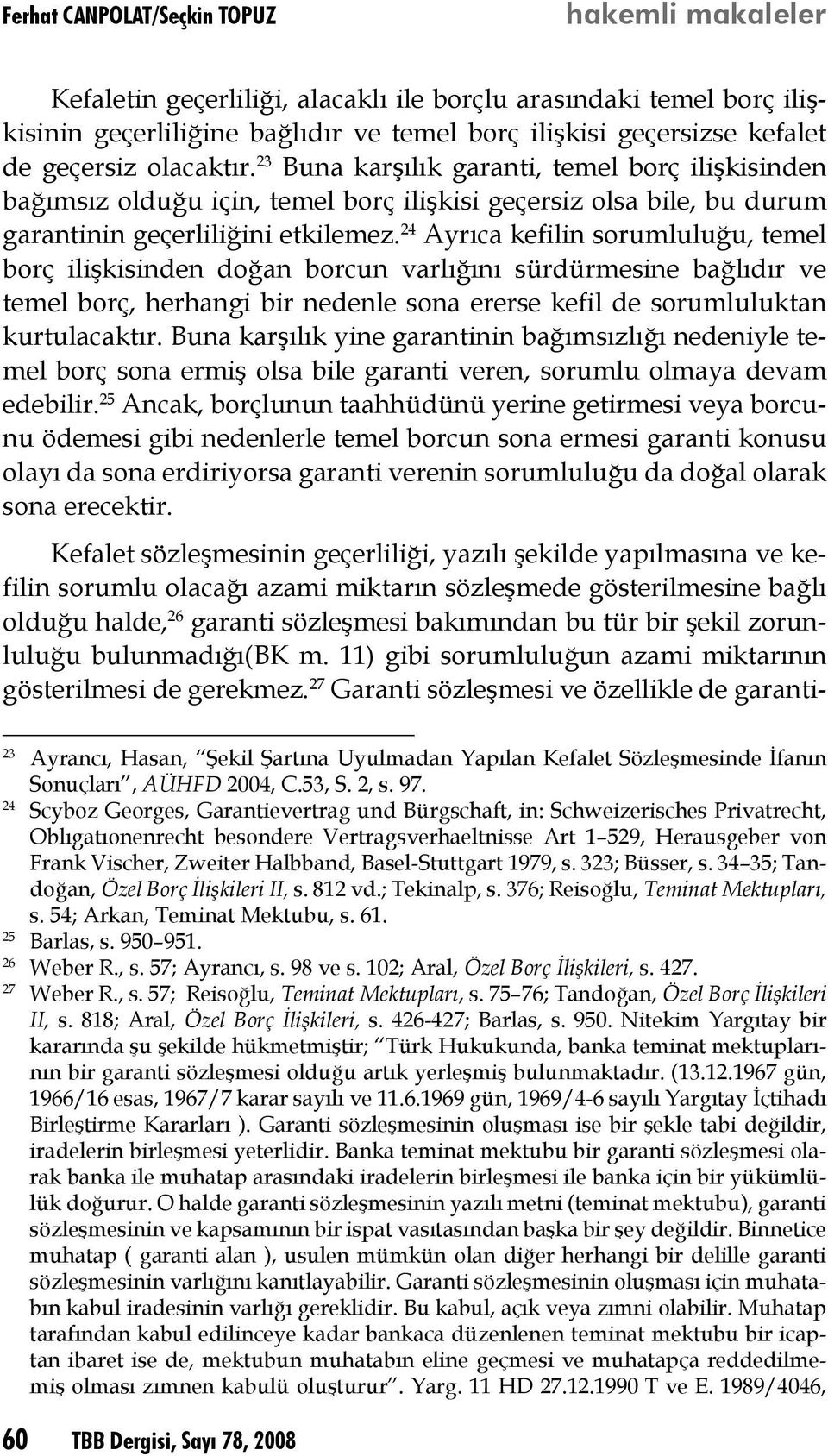 24 Ayrıca kefilin sorumluluğu, temel borç ilişkisinden doğan borcun varlığını sürdürmesine bağlıdır ve temel borç, herhangi bir nedenle sona ererse kefil de sorumluluktan kurtulacaktır.