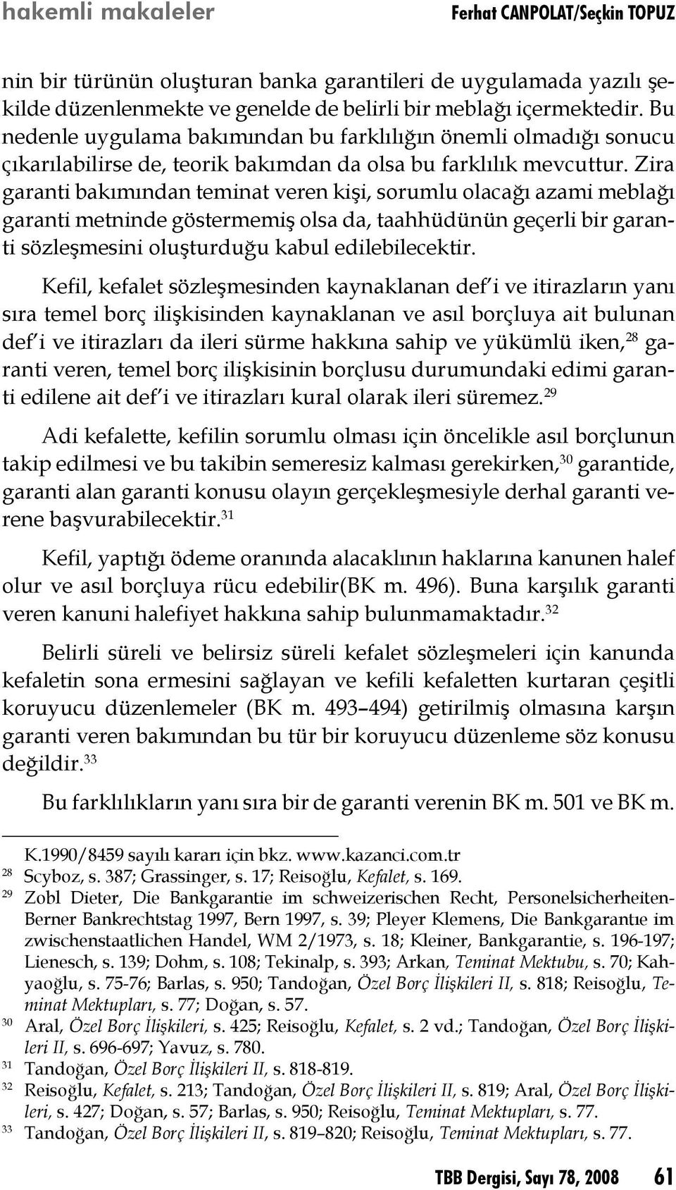 Zira garanti bakımından teminat veren kişi, sorumlu olacağı azami meblağı garanti metninde göstermemiş olsa da, taahhüdünün geçerli bir garanti sözleşmesini oluşturduğu kabul edilebilecektir.