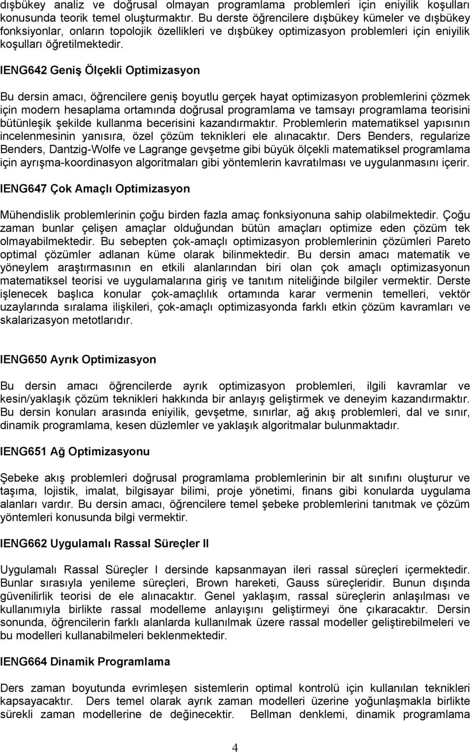 IENG642 Geniş Ölçekli Optimizasyon Bu dersin amacı, öğrencilere geniş boyutlu gerçek hayat optimizasyon problemlerini çözmek için modern hesaplama ortamında doğrusal programlama ve tamsayı