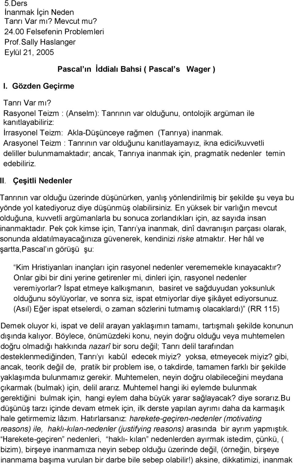 Arasyonel Teizm : Tanrının var olduğunu kanıtlayamayız, ikna edici/kuvvetli deliller bulunmamaktadır; ancak, Tanrıya inanmak için, pragmatik nedenler temin edebiliriz. II.