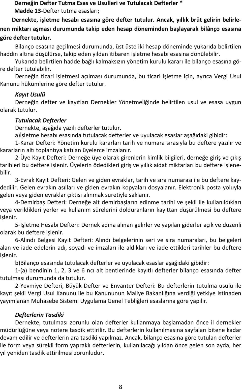 Bilanço esasına geçilmesi durumunda, üst üste iki hesap döneminde yukarıda belirtilen haddin altına düşülürse, takip eden yıldan itibaren işletme hesabı esasına dönülebilir.