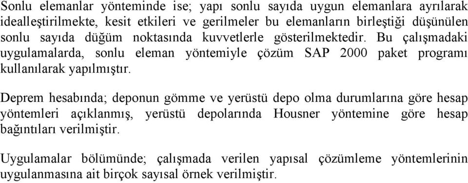 Bu çalışmadaki uygulamalarda, onlu eleman yöntemiyle çözüm SAP paket programı kullanılarak yapılmıştır.