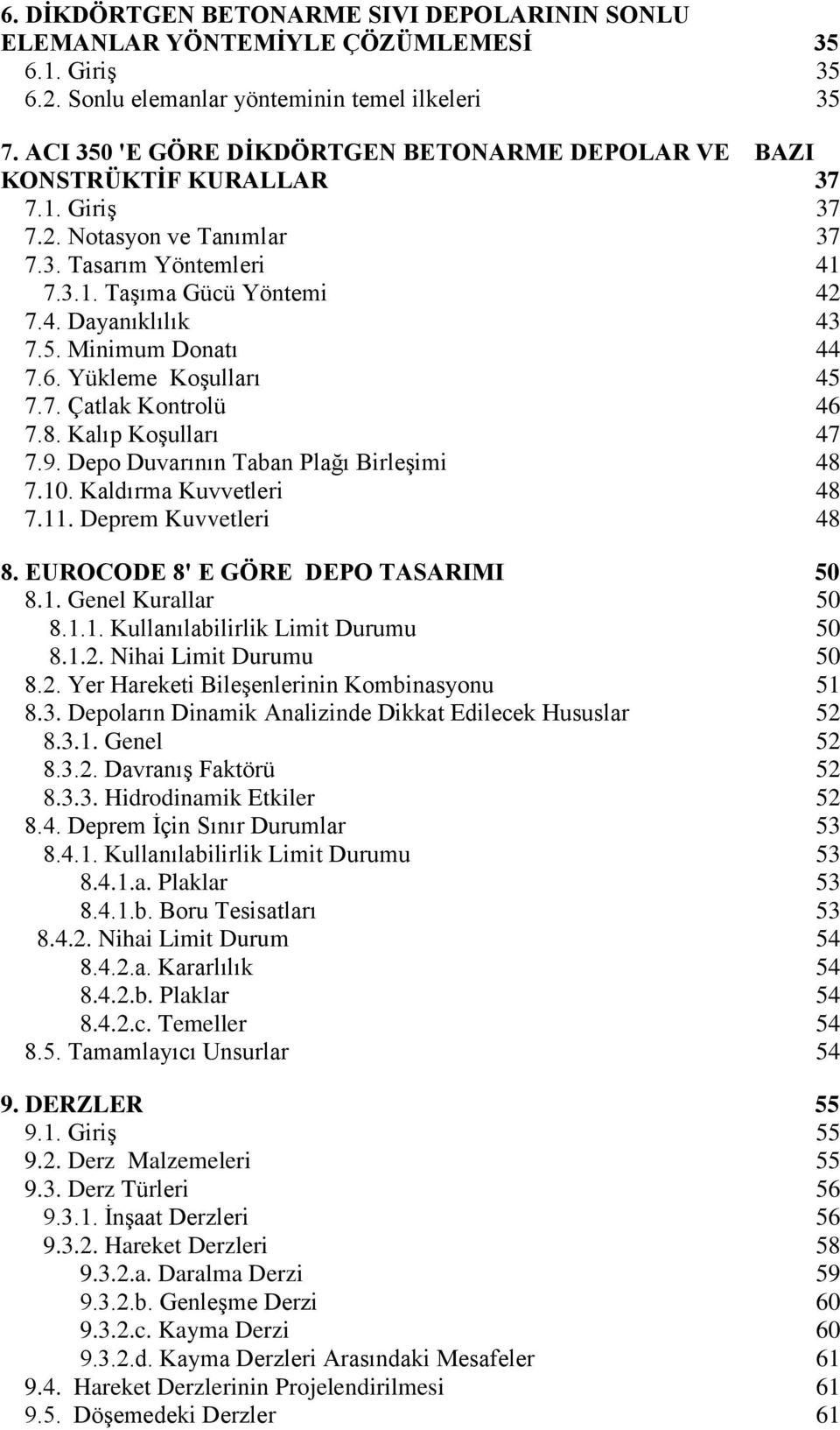 6. Yükleme Koşulları 45 7.7. Çatlak Kontrolü 46 7.8. Kalıp Koşulları 47 7.9. Depo Duvarının Taban Plağı Birleşimi 48 7.1. Kaldırma Kuvvetleri 48 7.11. Deprem Kuvvetleri 48 8.