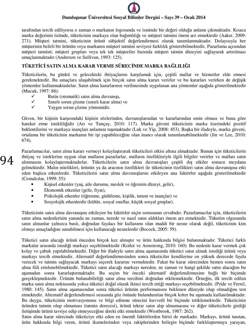 Müşteri tatmini, tüketicinin ürünü sübjektif değerlendirmesi olarak tanımlanmaktadır. Dolayısıyla her müşterinin belirli bir ürünün veya markanın müşteri tatmini seviyesi farklılık gösterebilmektedir.