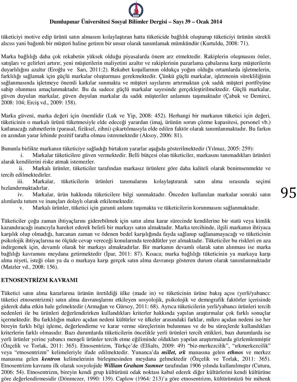 Rakiplerin oluşmasını önler, satışları ve gelirleri artırır, yeni müşterilerin maliyetini azaltır ve rakiplerinin pazarlama çabalarına karşı müşterilerin duyarlılığını azaltır (Eroğlu ve Sarı,