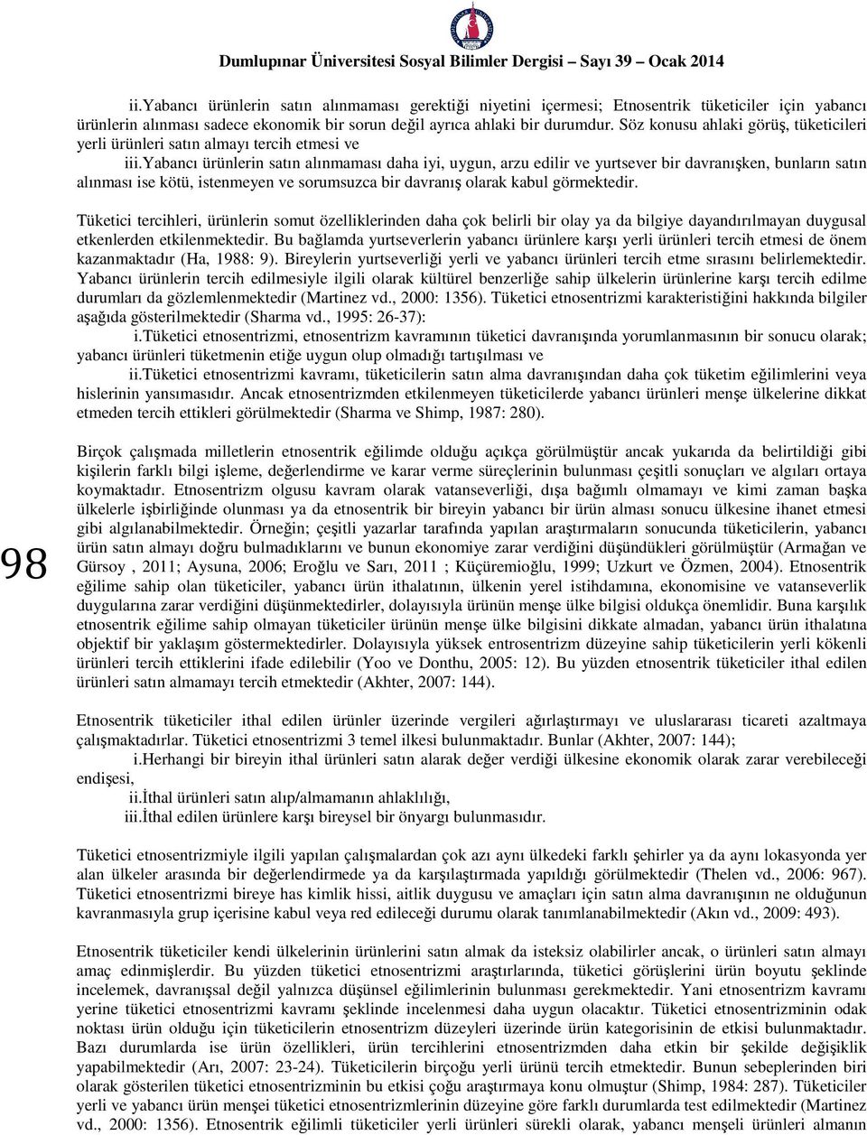 yabancı ürünlerin satın alınmaması daha iyi, uygun, arzu edilir ve yurtsever bir davranışken, bunların satın alınması ise kötü, istenmeyen ve sorumsuzca bir davranış olarak kabul görmektedir.