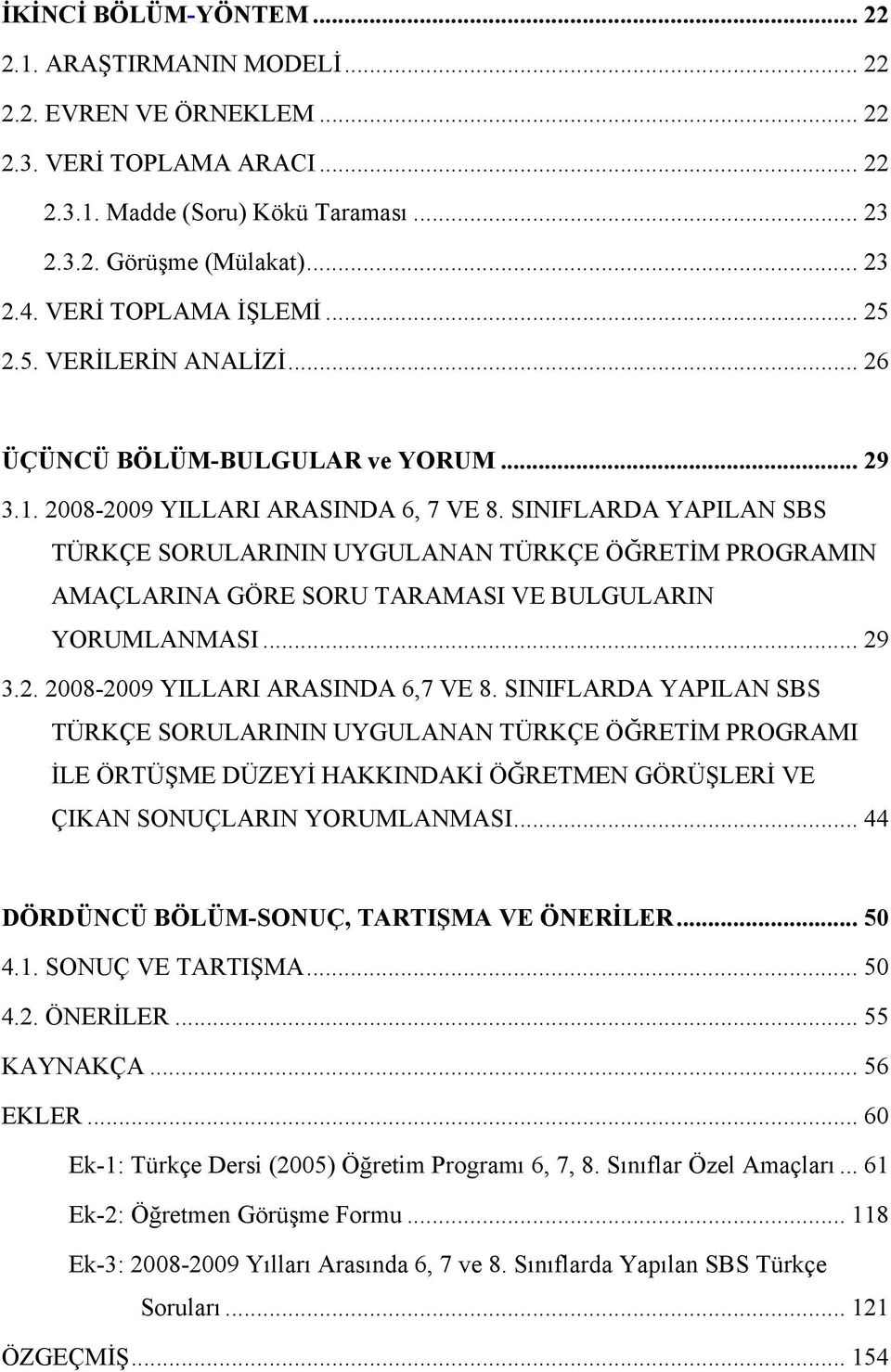 SINIFLARDA YAPILAN SBS TÜRKÇE SORULARININ UYGULANAN TÜRKÇE ÖĞRETİM PROGRAMIN AMAÇLARINA GÖRE SORU TARAMASI VE BULGULARIN YORUMLANMASI... 29 3.2. 2008-2009 YILLARI ARASINDA 6,7 VE 8.