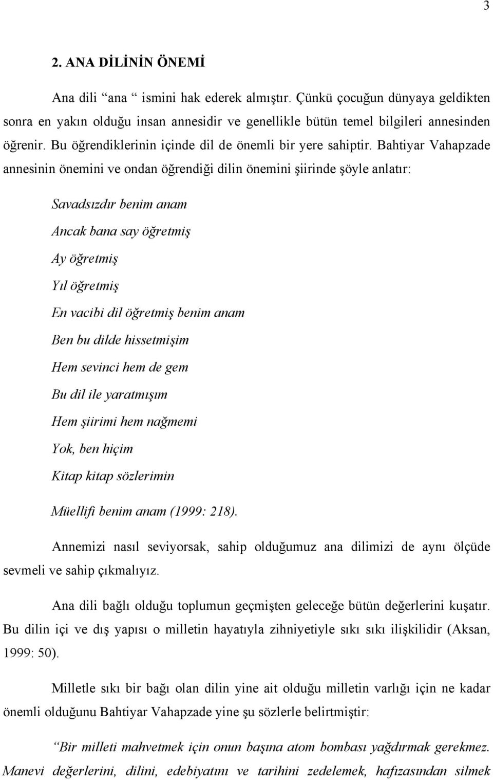 Bahtiyar Vahapzade annesinin önemini ve ondan öğrendiği dilin önemini şiirinde şöyle anlatır: Savadsızdır benim anam Ancak bana say öğretmiş Ay öğretmiş Yıl öğretmiş En vacibi dil öğretmiş benim anam