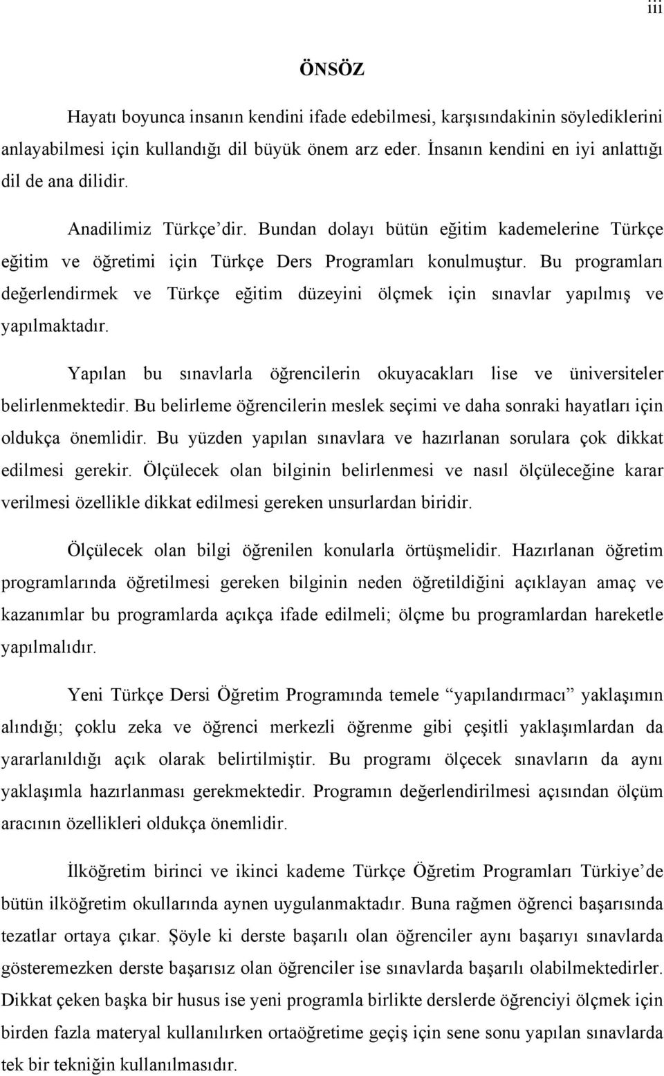 Bu programları değerlendirmek ve Türkçe eğitim düzeyini ölçmek için sınavlar yapılmış ve yapılmaktadır. Yapılan bu sınavlarla öğrencilerin okuyacakları lise ve üniversiteler belirlenmektedir.