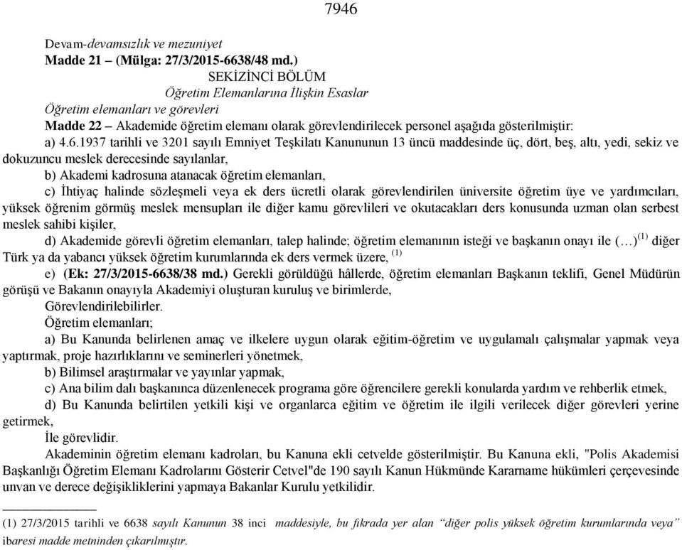 1937 tarihli ve 3201 sayılı Emniyet Teşkilatı Kanununun 13 üncü maddesinde üç, dört, beş, altı, yedi, sekiz ve dokuzuncu meslek derecesinde sayılanlar, b) Akademi kadrosuna atanacak öğretim