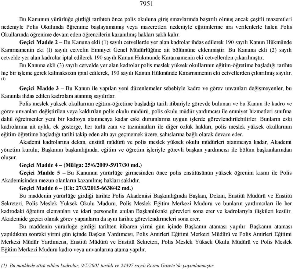 Geçici Madde 2 Bu Kanuna ekli (1) sayılı cetvellerde yer alan kadrolar ihdas edilerek 190 sayılı Kanun Hükmünde Kararnamenin eki (I) sayılı cetvelin Emniyet Genel Müdürlüğüne ait bölümüne eklenmiştir.