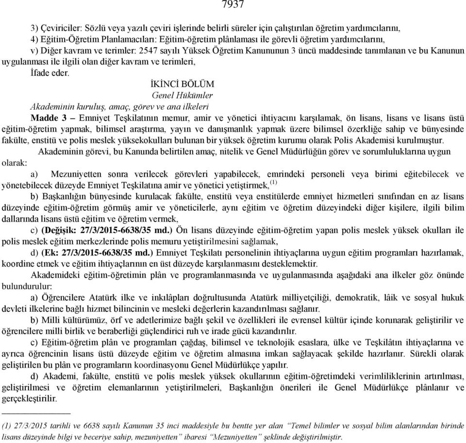 İKİNCİ BÖLÜM Genel Hükümler Akademinin kuruluş, amaç, görev ve ana ilkeleri Madde 3 Emniyet Teşkilatının memur, amir ve yönetici ihtiyacını karşılamak, ön lisans, lisans ve lisans üstü eğitim-öğretim