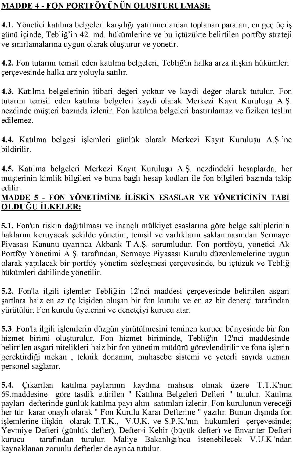 Fon tutarını temsil eden katılma belgeleri, Tebliğ'in halka arza ilişkin hükümleri çerçevesinde halka arz yoluyla satılır. 4.3.