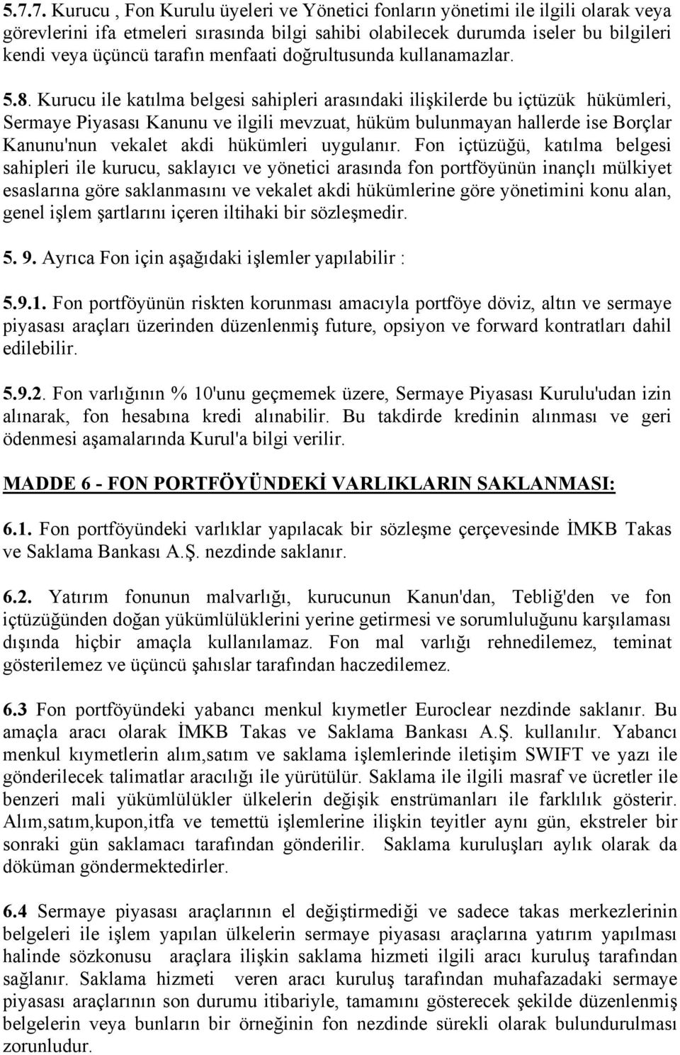 Kurucu ile katılma belgesi sahipleri arasındaki ilişkilerde bu içtüzük hükümleri, Sermaye Piyasası Kanunu ve ilgili mevzuat, hüküm bulunmayan hallerde ise Borçlar Kanunu'nun vekalet akdi hükümleri