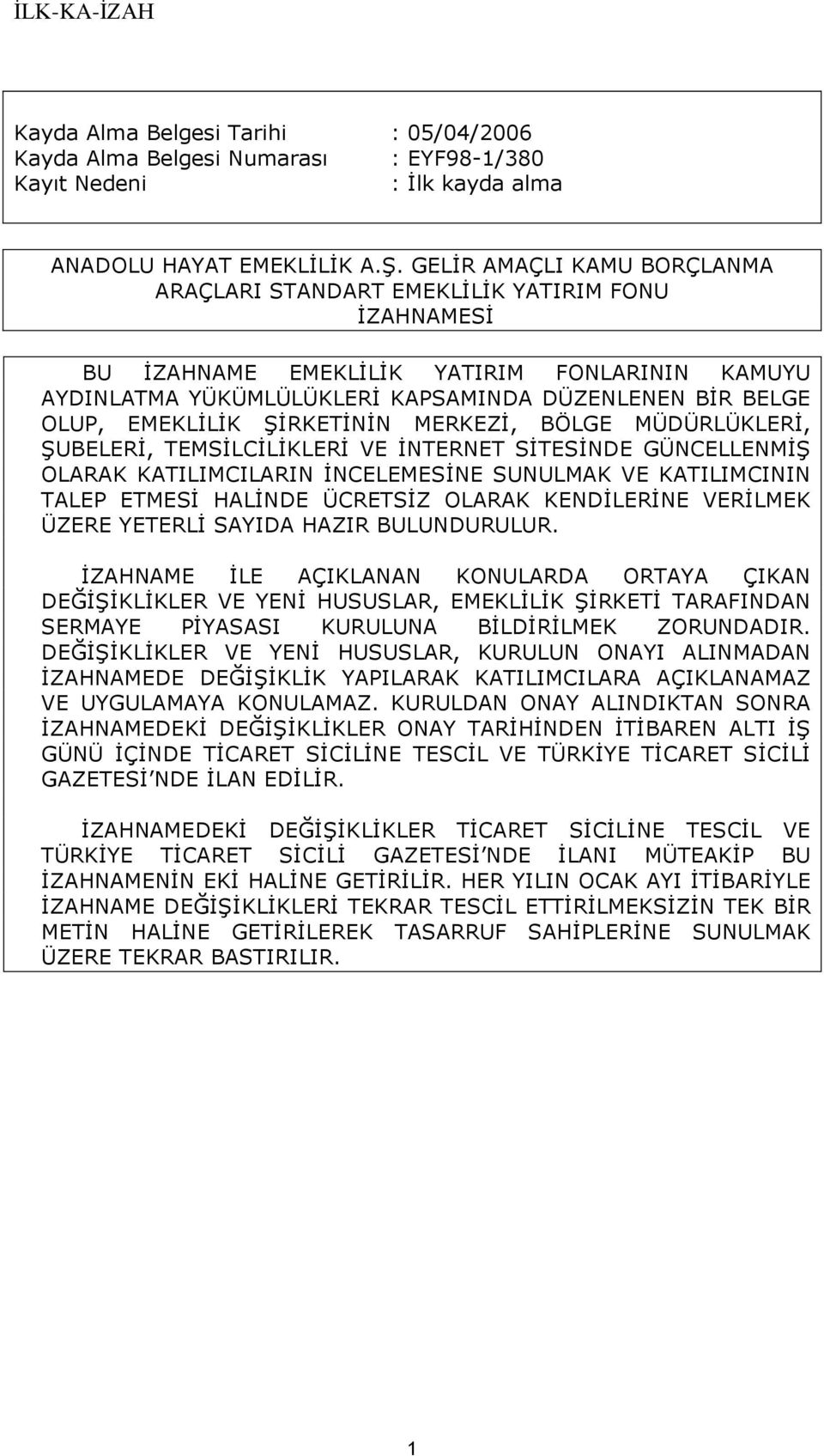 EMEKLİLİK ŞİRKETİNİN MERKEZİ, BÖLGE MÜDÜRLÜKLERİ, ŞUBELERİ, TEMSİLCİLİKLERİ VE İNTERNET SİTESİNDE GÜNCELLENMİŞ OLARAK KATILIMCILARIN İNCELEMESİNE SUNULMAK VE KATILIMCININ TALEP ETMESİ HALİNDE