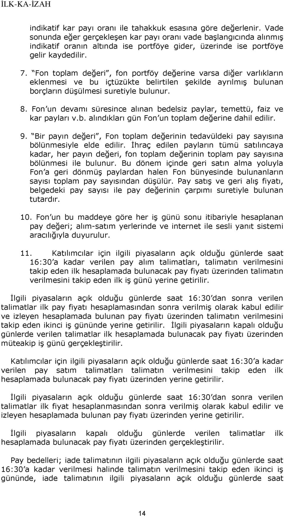 Fon toplam değeri, fon portföy değerine varsa diğer varlıkların eklenmesi ve bu içtüzükte belirtilen şekilde ayrılmış bulunan borçların düşülmesi suretiyle bulunur. 8.