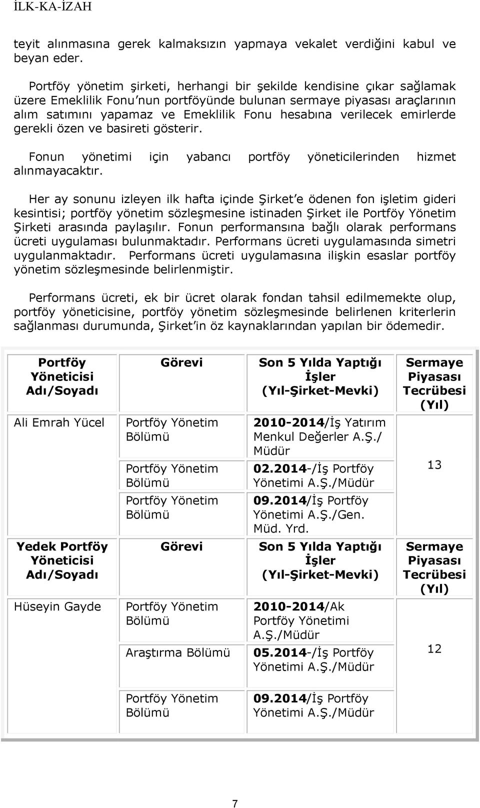 verilecek emirlerde gerekli özen ve basireti gösterir. Fonun yönetimi için yabancı portföy yöneticilerinden hizmet alınmayacaktır.