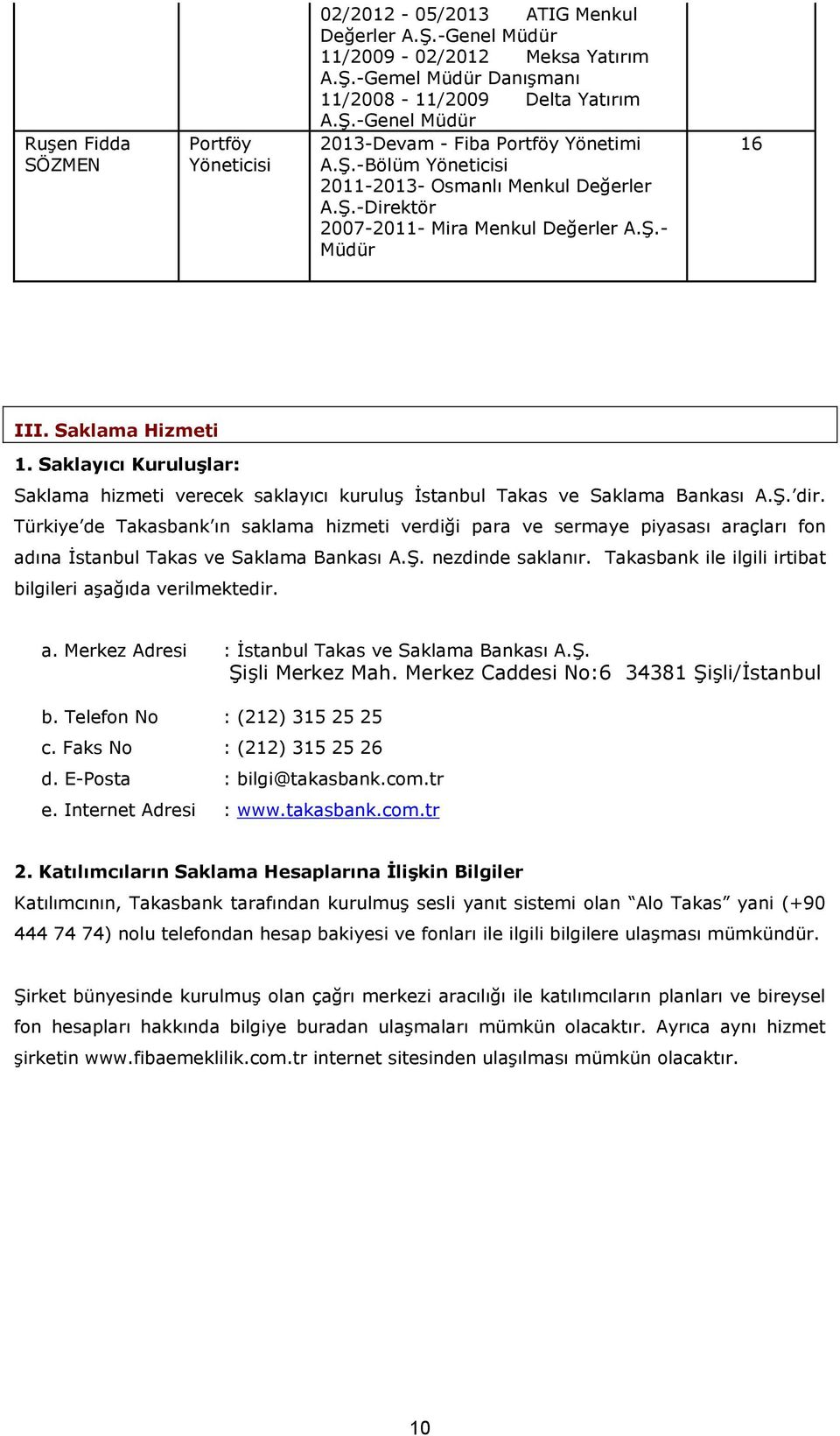 Saklayıcı Kuruluşlar: Saklama hizmeti verecek saklayıcı kuruluş İstanbul Takas ve Saklama Bankası A.Ş. dir.