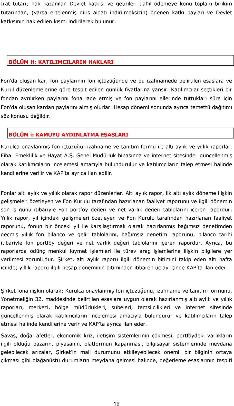 BÖLÜM H: KATILIMCILARIN HAKLARI Fon'da oluşan kar, fon paylarının fon içtüzüğünde ve bu izahnamede belirtilen esaslara ve Kurul düzenlemelerine göre tespit edilen günlük fiyatlarına yansır.