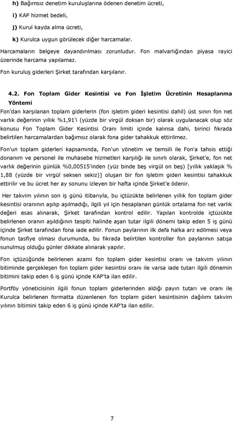 Fon Toplam Gider Kesintisi ve Fon İşletim Ücretinin Hesaplanma Yöntemi Fon dan karşılanan toplam giderlerin (fon işletim gideri kesintisi dahil) üst sınırı fon net varlık değerinin yıllık %1,91 i