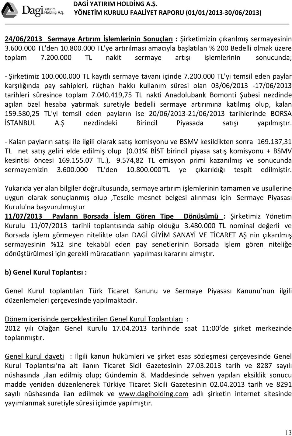 040.419,75 TL nakti Anadolubank Bomonti Şubesi nezdinde açılan özel hesaba yatırmak suretiyle bedelli sermaye artırımına katılmış olup, kalan 159.