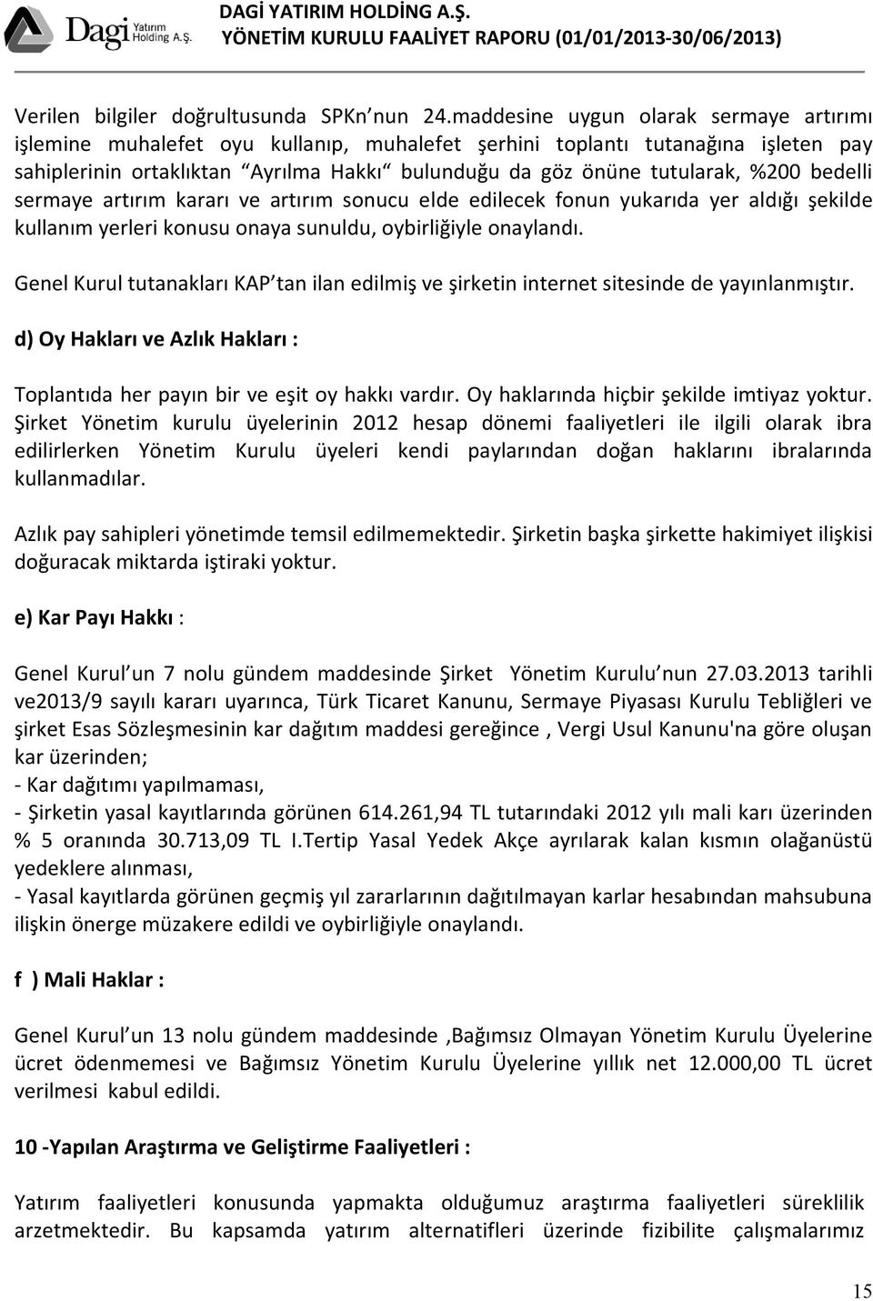 %200 bedelli sermaye artırım kararı ve artırım sonucu elde edilecek fonun yukarıda yer aldığı şekilde kullanım yerleri konusu onaya sunuldu, oybirliğiyle onaylandı.