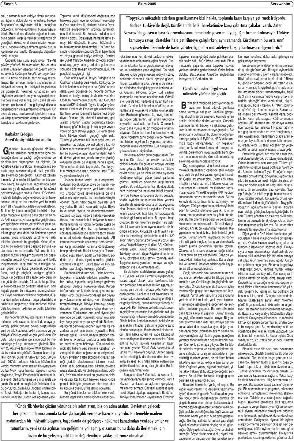 Bu nedenle dikkatle değerlendirmek, buna gerekli karşılığı vermek stratejimizin bir gereğiydi. Yoksa, kendi stratejimizden kopardık. O nedenle ciddiye almama gibi bir durum içerisinde olamazdık.