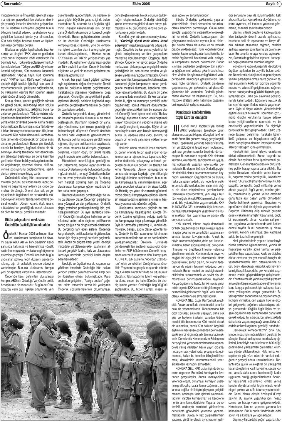 Uluslararası güçler legal sahada bazı kurumlar ve bireyleri PKK, Apo ve gerilladan uzak durun biçiminde tehdit etmektedir.