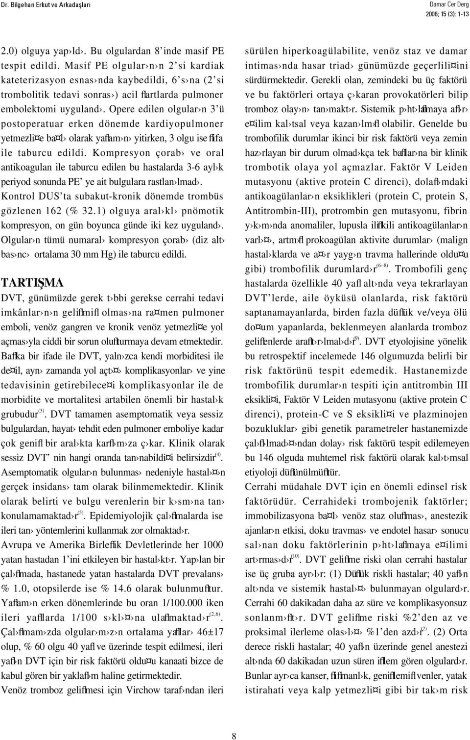 Opere edilen olgular n 3 ü postoperatuar erken dönemde kardiyopulmoner yetmezli e ba l olarak yaflam n yitirken, 3 olgu ise flifa ile taburcu edildi.