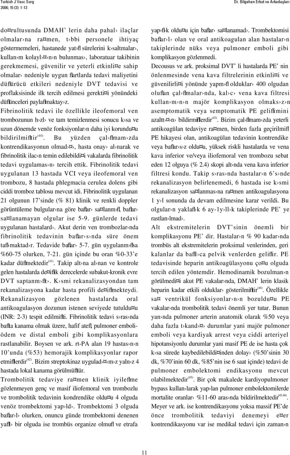 bulunmas, laboratuar takibinin gerekmemesi, güvenilir ve yeterli etkinli e sahip olmalar nedeniyle uygun flartlarda tedavi maliyetini düflürücü etkileri nedeniyle DVT tedavisi ve proflaksisinde ilk