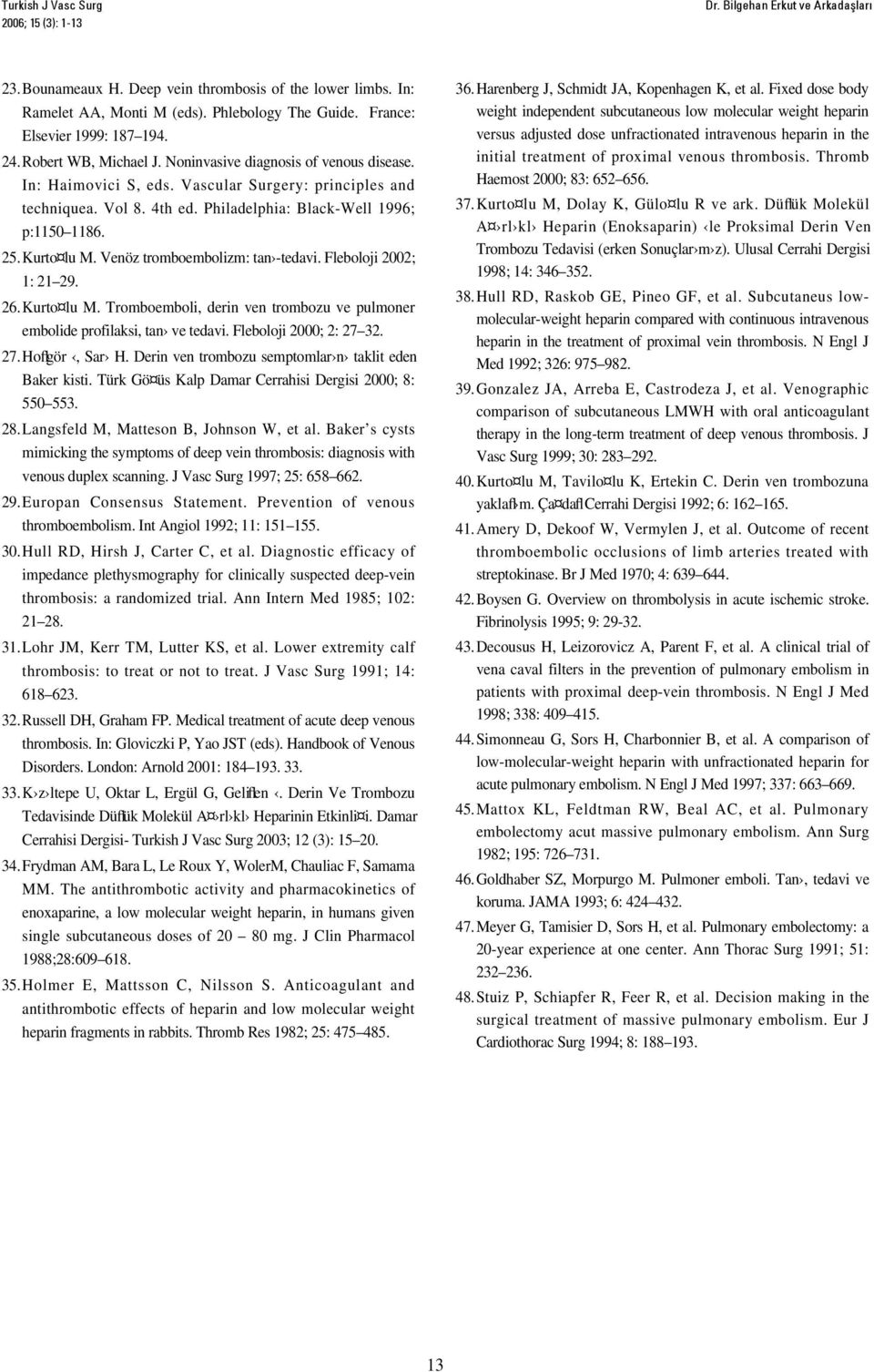 Philadelphia: Black-Well 1996; p:1150 1186. 25. Kurto lu M. Venöz tromboembolizm: tan -tedavi. Fleboloji 2002; 1: 21 29. 26. Kurto lu M. Tromboemboli, derin ven trombozu ve pulmoner embolide profilaksi, tan ve tedavi.