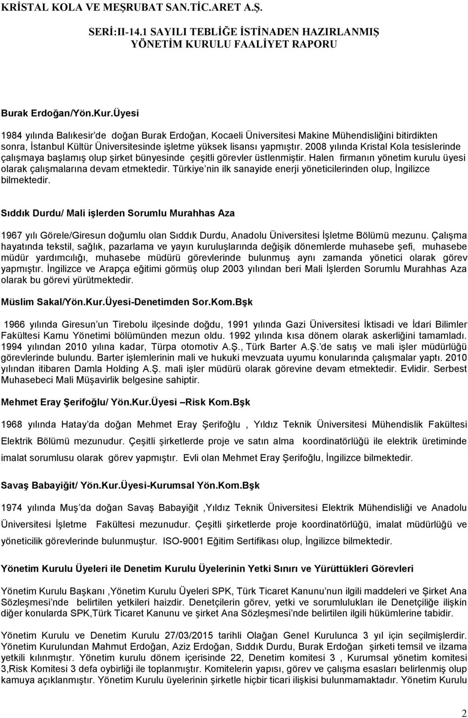 2008 yılında Kristal Kola tesislerinde çalışmaya başlamış olup şirket bünyesinde çeşitli görevler üstlenmiştir. Halen firmanın yönetim kurulu üyesi olarak çalışmalarına devam etmektedir.