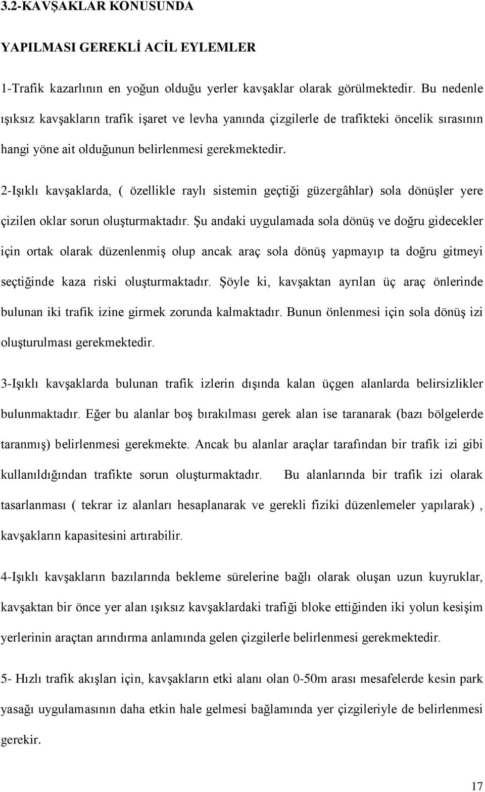 2-Işıklı kavşaklarda, ( özellikle raylı sistemin geçtiği güzergâhlar) sola dönüşler yere çizilen oklar sorun oluşturmaktadır.