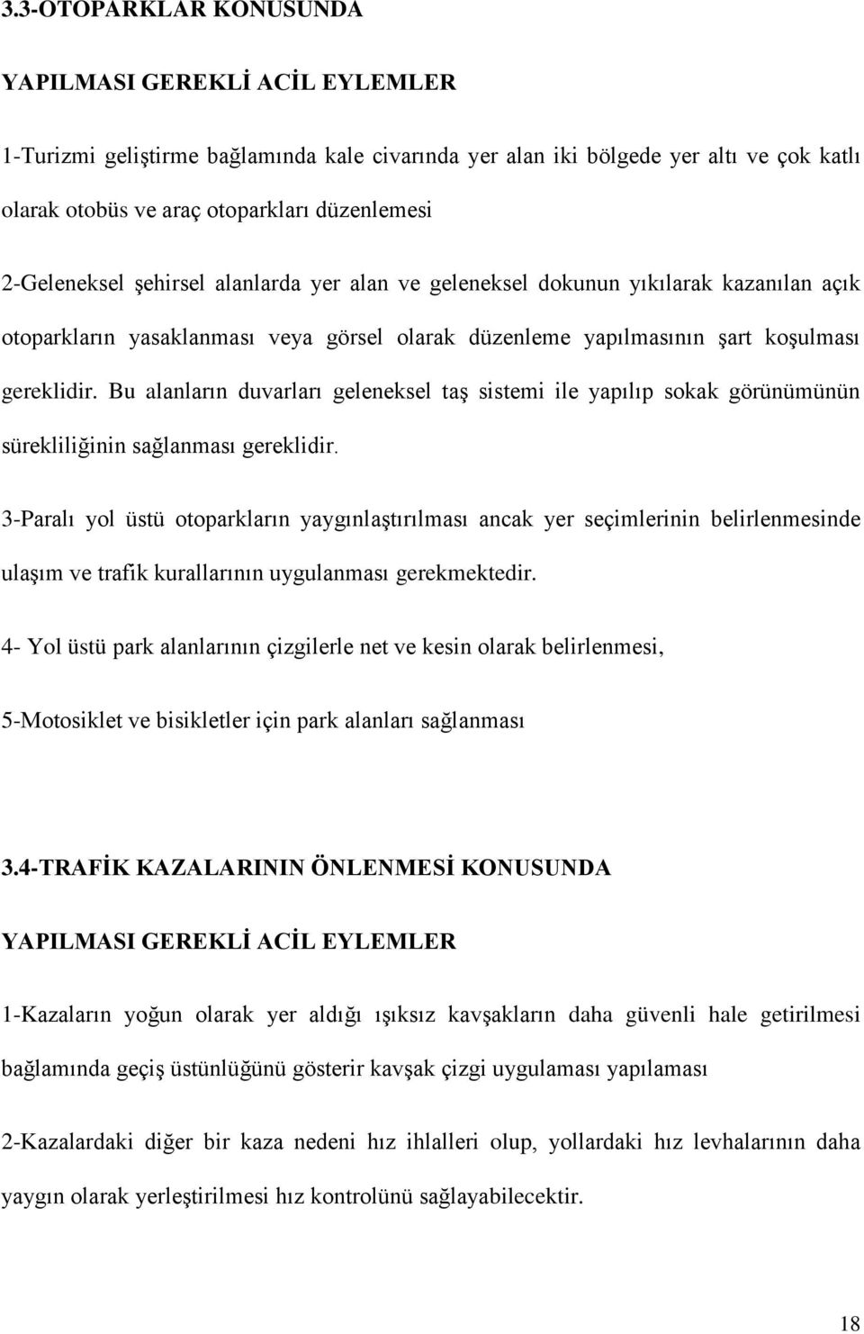 Bu alanların duvarları geleneksel taş sistemi ile yapılıp sokak görünümünün sürekliliğinin sağlanması gereklidir.