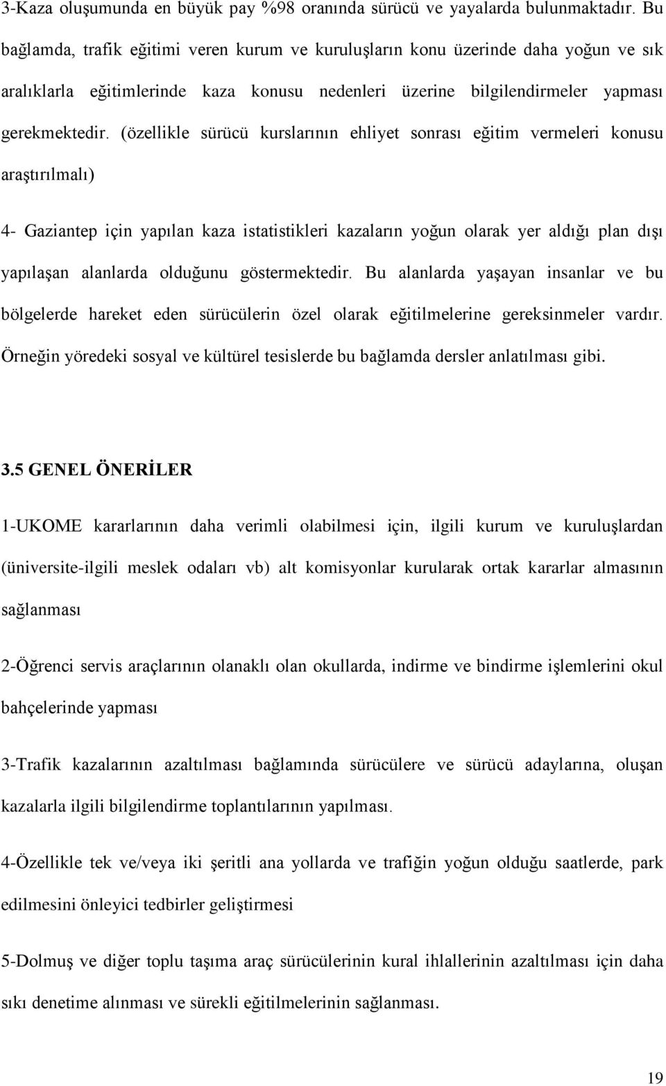 (özellikle sürücü kurslarının ehliyet sonrası eğitim vermeleri konusu araştırılmalı) 4- Gaziantep için yapılan kaza istatistikleri kazaların yoğun olarak yer aldığı plan dışı yapılaşan alanlarda