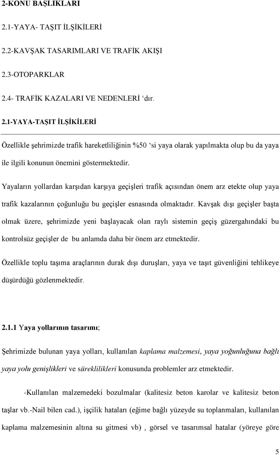 Kavşak dışı geçişler başta olmak üzere, şehrimizde yeni başlayacak olan raylı sistemin geçiş güzergahındaki bu kontrolsüz geçişler de bu anlamda daha bir önem arz etmektedir.