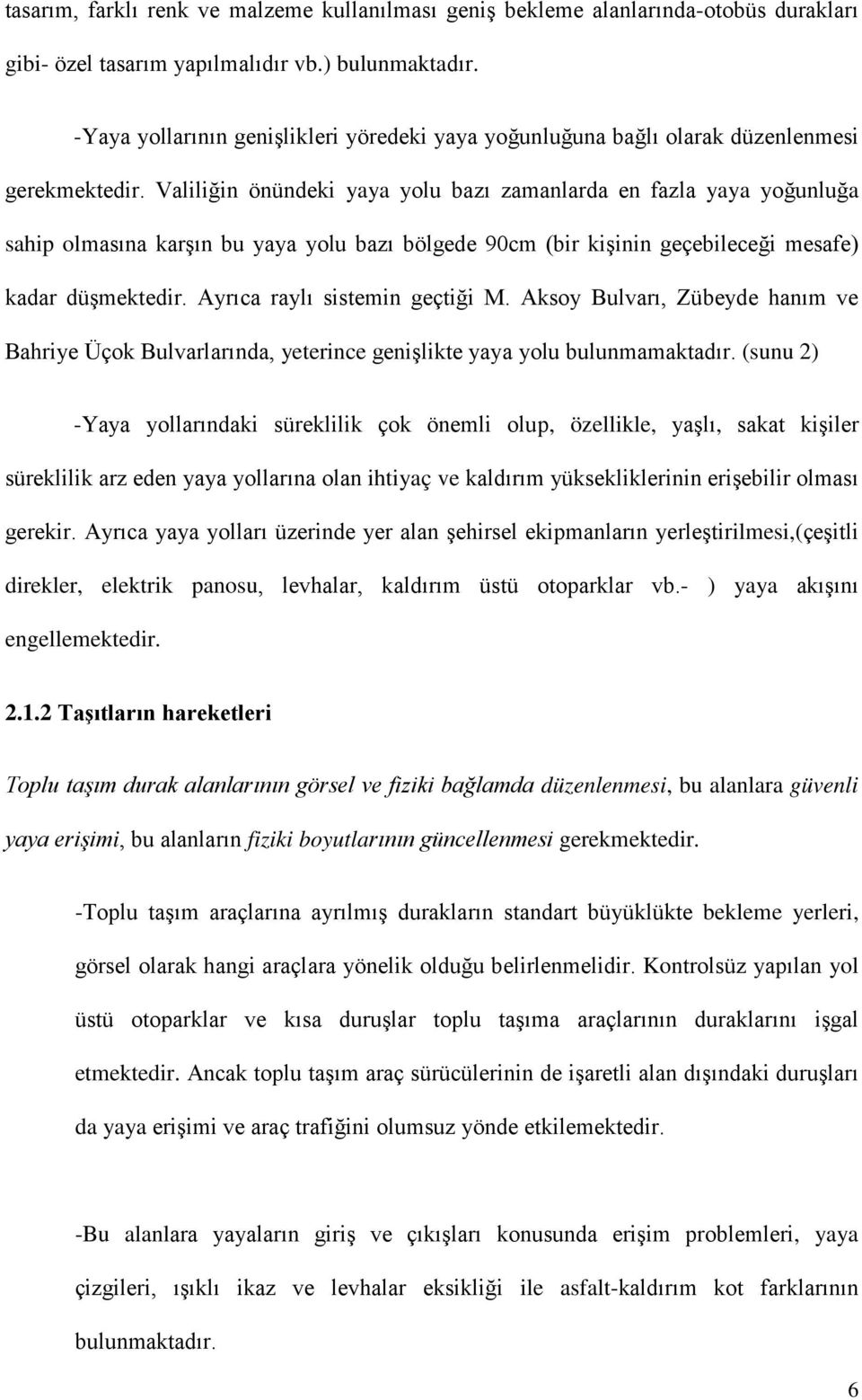 Valiliğin önündeki yaya yolu bazı zamanlarda en fazla yaya yoğunluğa sahip olmasına karşın bu yaya yolu bazı bölgede 90cm (bir kişinin geçebileceği mesafe) kadar düşmektedir.