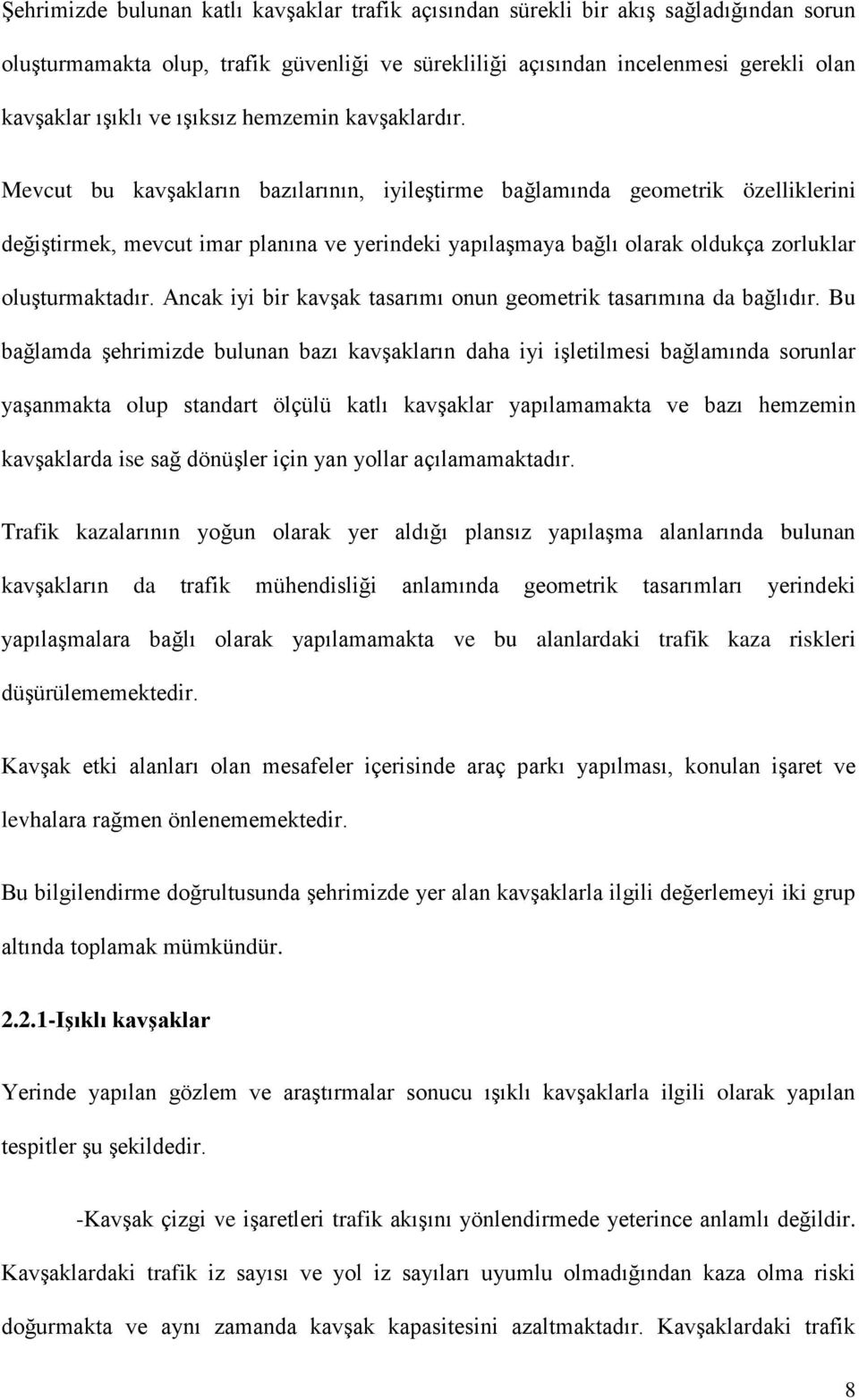 Mevcut bu kavşakların bazılarının, iyileştirme bağlamında geometrik özelliklerini değiştirmek, mevcut imar planına ve yerindeki yapılaşmaya bağlı olarak oldukça zorluklar oluşturmaktadır.