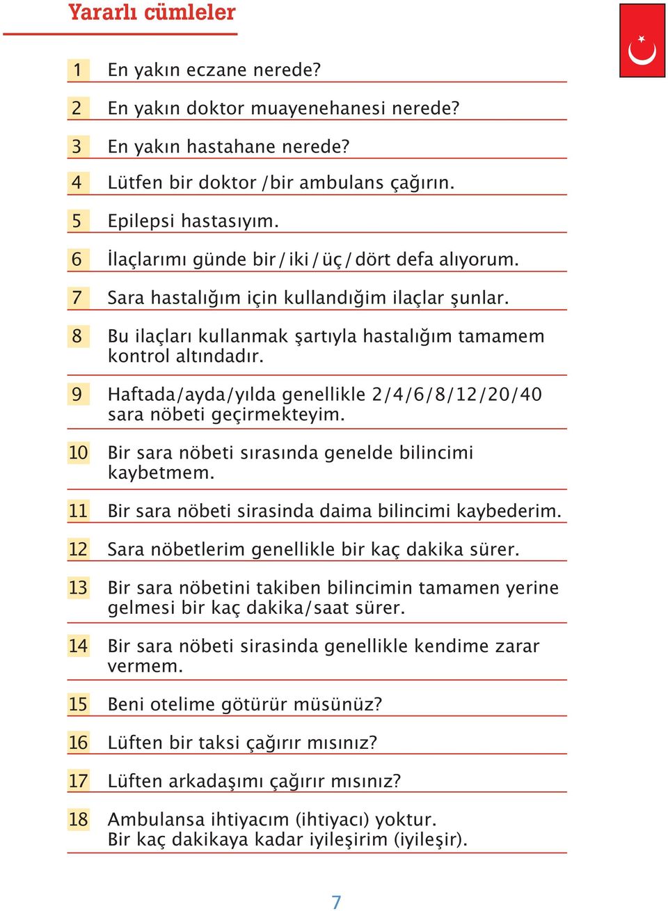 9 Haftada/ayda/yılda genellikle 2/4/6/8/12/20/40 sara nöbeti geçirmekteyim. 10 Bir sara nöbeti sırasında genelde bilincimi kaybetmem. 11 Bir sara nöbeti sirasinda daima bilincimi kaybederim.