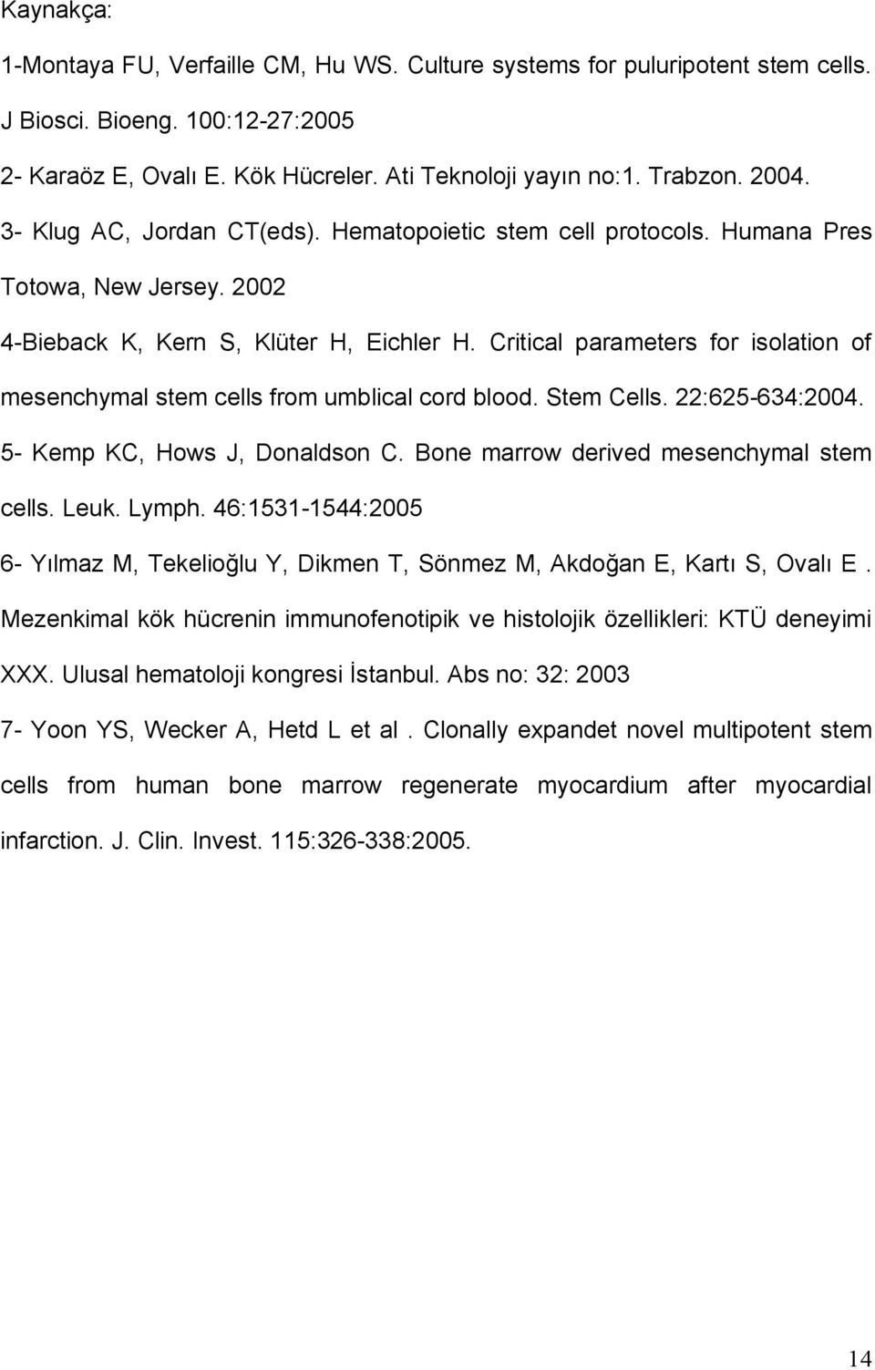 Critical parameters for isolation of mesenchymal stem cells from umblical cord blood. Stem Cells. 22:625-634:2004. 5- Kemp KC, Hows J, Donaldson C. Bone marrow derived mesenchymal stem cells. Leuk.