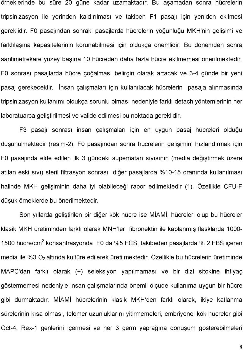 Bu dönemden sonra santimetrekare yüzey başına 10 hücreden daha fazla hücre ekilmemesi önerilmektedir.