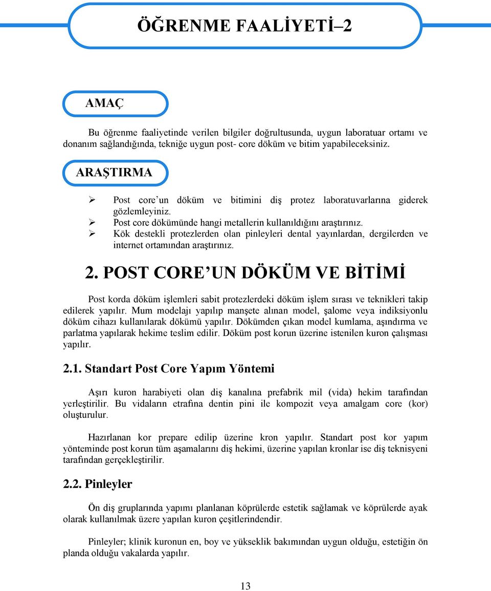 Kök destekli protezlerden olan pinleyleri dental yayınlardan, dergilerden ve internet ortamından araģtırınız. 2.